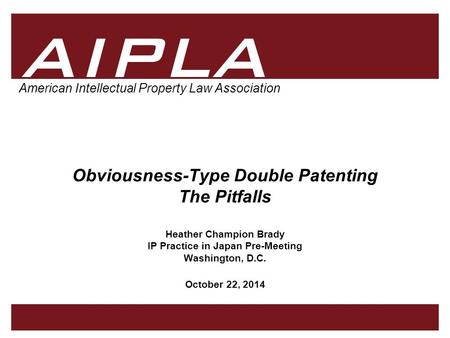 1 1 1 AIPLA Firm Logo American Intellectual Property Law Association Obviousness-Type Double Patenting The Pitfalls Heather Champion Brady IP Practice.