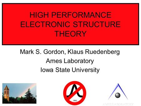 HIGH PERFORMANCE ELECTRONIC STRUCTURE THEORY Mark S. Gordon, Klaus Ruedenberg Ames Laboratory Iowa State University BBG.