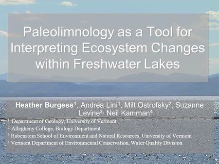 Paleolimnology as a Tool for Interpreting Ecosystem Changes within Freshwater Lakes Heather Burgess1, Andrea Lini1, Milt Ostrofsky2, Suzanne Levine3, Neil.