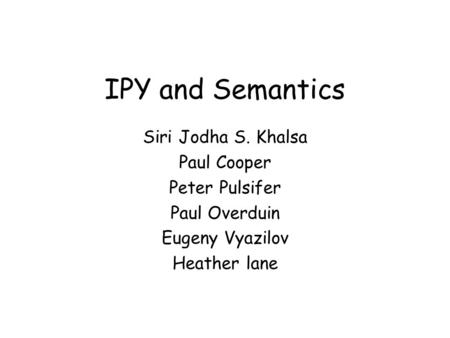 IPY and Semantics Siri Jodha S. Khalsa Paul Cooper Peter Pulsifer Paul Overduin Eugeny Vyazilov Heather lane.