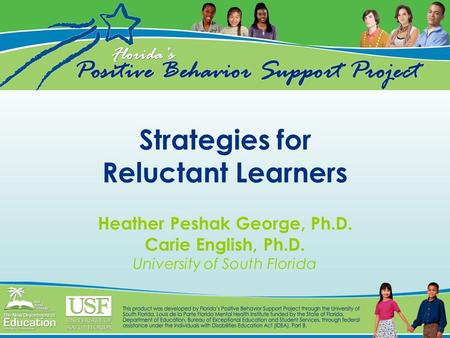 Strategies for Reluctant Learners Heather Peshak George, Ph.D. Carie English, Ph.D. University of South Florida.