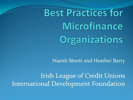 Niamh Shortt and Heather Barry Irish League of Credit Unions International Development Foundation.