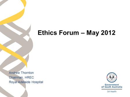 Andrew Thornton Chairman, HREC Royal Adelaide Hospital Ethics Forum – May 2012.