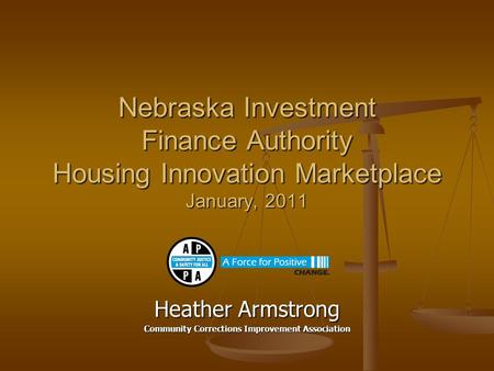 Nebraska Investment Finance Authority Housing Innovation Marketplace January, 2011 Heather Armstrong Community Corrections Improvement Association.