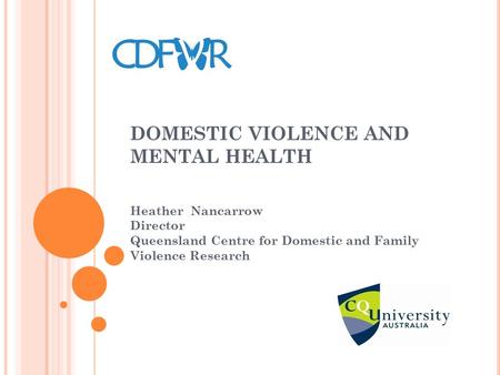 DOMESTIC VIOLENCE AND MENTAL HEALTH Heather Nancarrow Director Queensland Centre for Domestic and Family Violence Research.