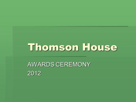 Thomson House AWARDS CEREMONY 2012. Thomson House- Points and Merits Highest contributors of house Points 1T- 465 4T- 395 Lucy Hope 4T Ailsa Davie 4T.