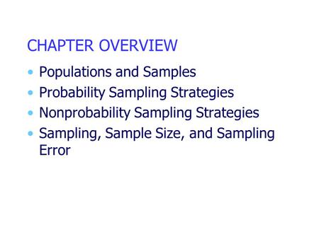 CHAPTER OVERVIEW Populations and Samples Probability Sampling Strategies Nonprobability Sampling Strategies Sampling, Sample Size, and Sampling Error.