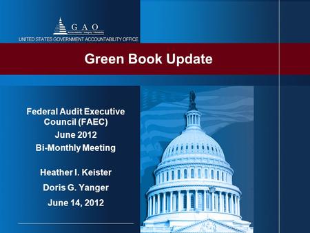 Federal Audit Executive Council (FAEC) June 2012 Bi-Monthly Meeting Heather I. Keister Doris G. Yanger June 14, 2012 Green Book Update.