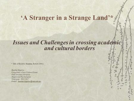 ‘A Stranger in a Strange Land’* Issues and Challenges in crossing academic and cultural borders * Title of Book by Heinlein, Robert (1961) Heather Bigelow.