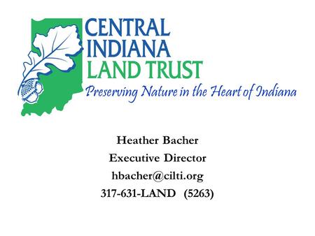Heather Bacher Executive Director 317-631-LAND (5263) Preserving Nature in the Heart of Indiana.