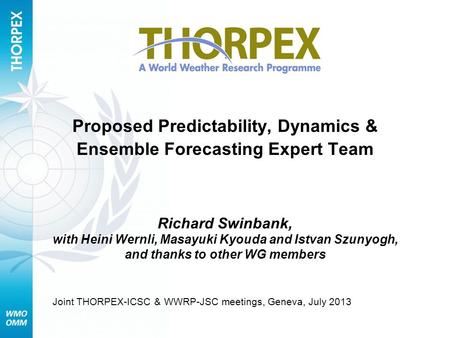 Proposed Predictability, Dynamics & Ensemble Forecasting Expert Team Richard Swinbank, with Heini Wernli, Masayuki Kyouda and Istvan Szunyogh, and thanks.