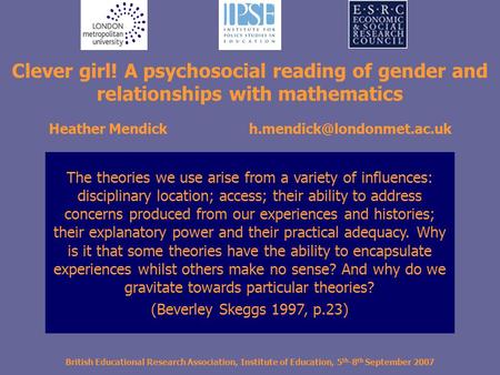 British Educational Research Association, Institute of Education, 5 th -8 th September 2007 Clever girl! A psychosocial reading of gender and relationships.