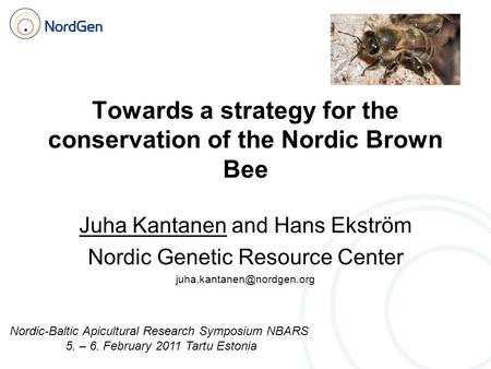 Towards a strategy for the conservation of the Nordic Brown Bee Juha Kantanen and Hans Ekström Nordic Genetic Resource Center
