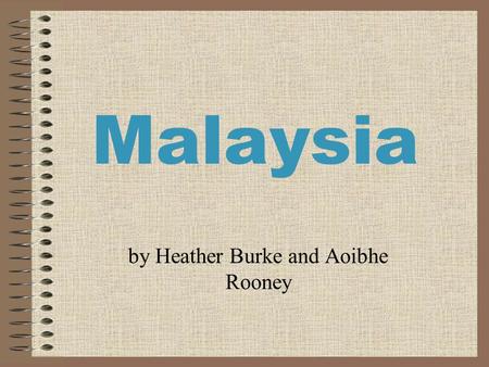 Malaysia by Heather Burke and Aoibhe Rooney. Where is Malaysia? Malaysia is in Asia. It is divided into two parts. Malaysia is in the South China Sea.