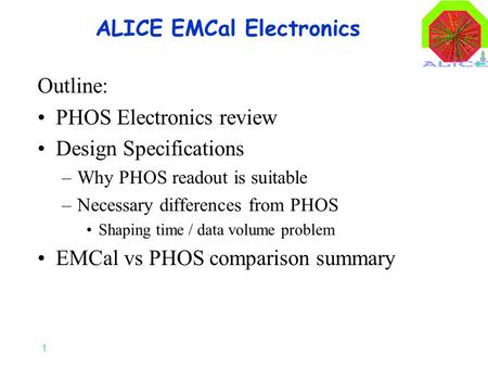 1 ALICE EMCal Electronics Outline: PHOS Electronics review Design Specifications –Why PHOS readout is suitable –Necessary differences from PHOS Shaping.