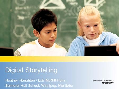 Digital Storytelling Heather Naughten / Lois McGill-Horn Balmoral Hall School, Winnipeg, Manitoba.