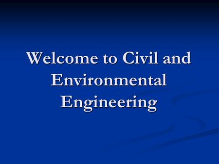 Welcome to Civil and Environmental Engineering. Dr. Norman Folmar P.E. Director of Undergraduate Programs 206 B Sackett Heather Hamby Undergraduate Programs.