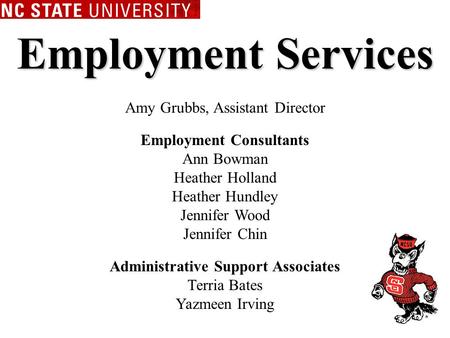 Employment Services Amy Grubbs, Assistant Director Employment Consultants Ann Bowman Heather Holland Heather Hundley Jennifer Wood Jennifer Chin Administrative.