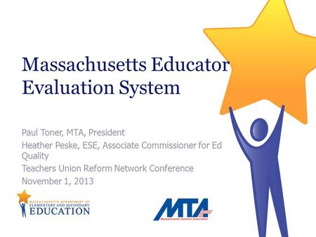 Paul Toner, MTA, President Heather Peske, ESE, Associate Commissioner for Ed Quality Teachers Union Reform Network Conference November 1, 2013 Massachusetts.