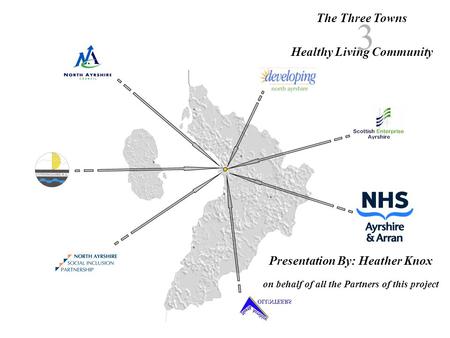 The Three Towns Healthy Living Community 3 Presentation By: Heather Knox on behalf of all the Partners of this project.