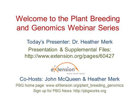 Welcome to the Plant Breeding and Genomics Webinar Series Today’s Presenter: Dr. Heather Merk Presentation & Supplemental Files: