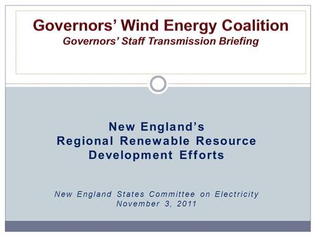 New England’s Regional Renewable Resource Development Efforts New England States Committee on Electricity November 3, 2011.