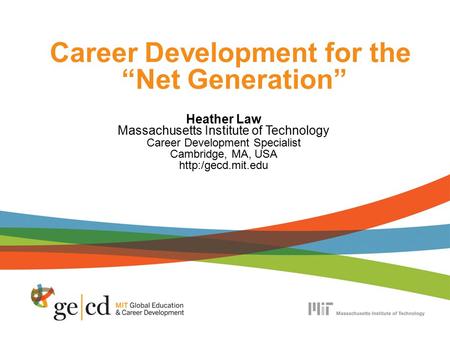 Career Development for the “Net Generation” Heather Law Massachusetts Institute of Technology Career Development Specialist Cambridge, MA, USA