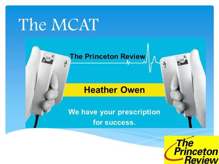 The MCAT Heather Owen We have your prescription for success. The Princeton Review.
