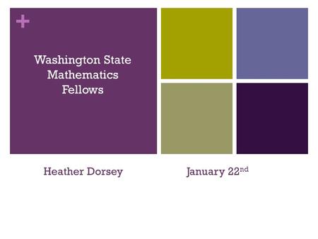 + Washington State Mathematics Fellows Heather DorseyJanuary 22 nd.