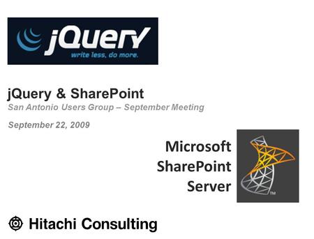 JQuery & SharePoint San Antonio Users Group – September Meeting September 22, 2009 Microsoft SharePoint Server.