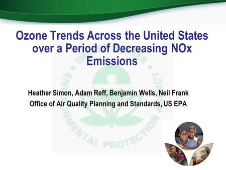 Heather Simon, Adam Reff, Benjamin Wells, Neil Frank Office of Air Quality Planning and Standards, US EPA Ozone Trends Across the United States over a.
