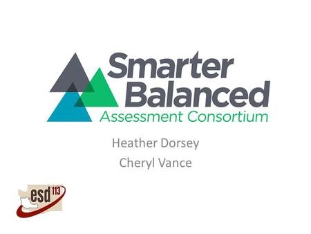 Heather Dorsey Cheryl Vance.  Participants will: Explore SBAC Theory of Action Be Introduced to Evidence-Based Design and Assessment Claims Review Depth.