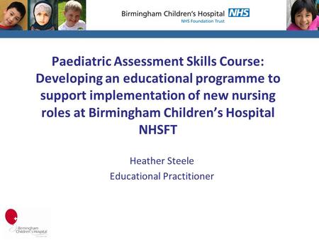 Paediatric Assessment Skills Course: Developing an educational programme to support implementation of new nursing roles at Birmingham Children’s Hospital.