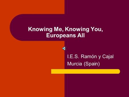 Knowing Me, Knowing You, Europeans All I.E.S. Ramón y Cajal Murcia (Spain)