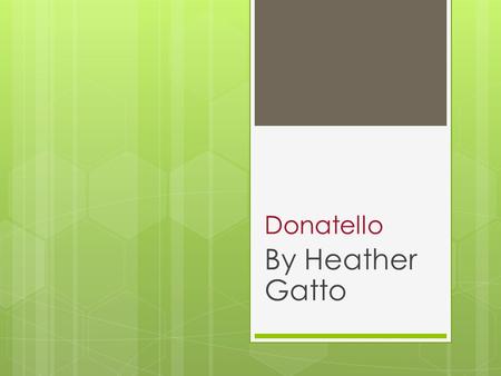 Donatello By Heather Gatto. Background  Donatello was a Italian Renaissance sculptor  His birth name is Donato di Niccolo di Betto Bardi.  He was born.