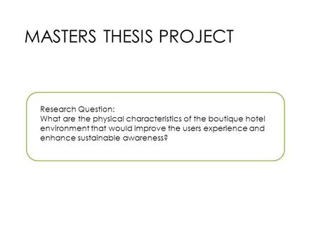 MASTERS THESIS PROJECT Research Question: What are the physical characteristics of the boutique hotel environment that would improve the users experience.