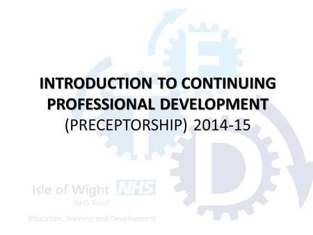INTRODUCTION TO CONTINUING PROFESSIONAL DEVELOPMENT INTRODUCTION TO CONTINUING PROFESSIONAL DEVELOPMENT (PRECEPTORSHIP) 2014-15.