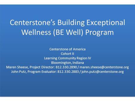 Centerstone’s Building Exceptional Wellness (BE Well) Program Centerstone of America Cohort II Learning Community Region IV Bloomington, Indiana Maren.