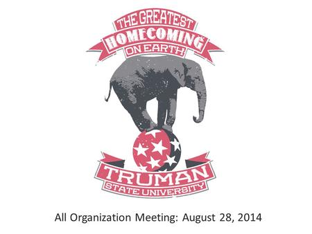All Organization Meeting: August 28, 2014. Homecoming 2014 Basics October 5, 2014 – October 11, 2014 Homecoming