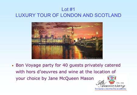 Lot #1 LUXURY TOUR OF LONDON AND SCOTLAND Bon Voyage party for 40 guests privately catered with hors d’oeuvres and wine at the location of your choice.