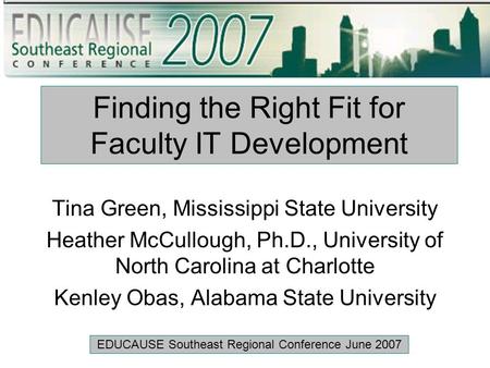 Finding the Right Fit for Faculty IT Development Tina Green, Mississippi State University Heather McCullough, Ph.D., University of North Carolina at Charlotte.
