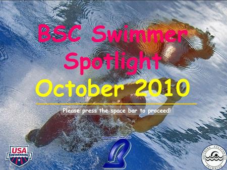 BSC Swimmer Spotlight October 2010 Please press the space bar to proceed!