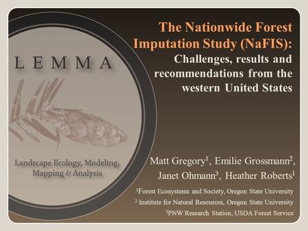 The Nationwide Forest Imputation Study (NaFIS): Challenges, results and recommendations from the western United States Matt Gregory 1, Emilie Grossmann.