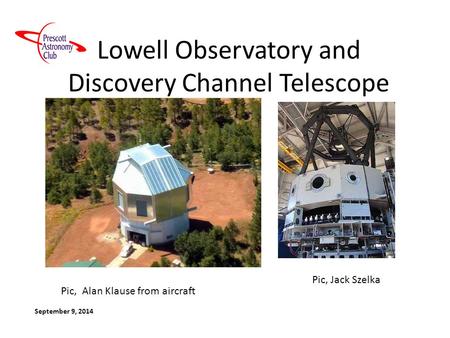 Lowell Observatory and Discovery Channel Telescope September 9, 2014 Pic, Jack Szelka Pic, Alan Klause from aircraft.