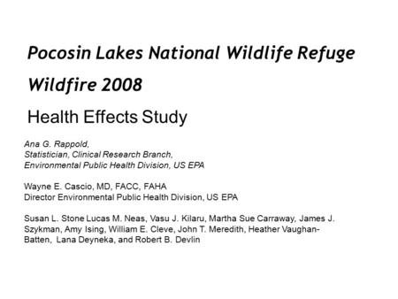 Pocosin Lakes National Wildlife Refuge Wildfire 2008 Health Effects Study Ana G. Rappold, Statistician, Clinical Research Branch, Environmental Public.