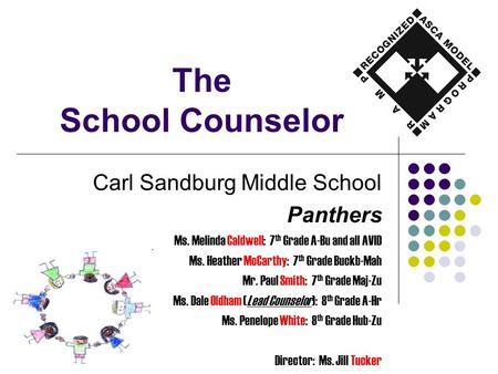 The School Counselor Carl Sandburg Middle School Panthers Ms. Melinda Caldwell: 7 th Grade A-Bu and all AVID Ms. Heather McCarthy: 7 th Grade Buckb-Mah.