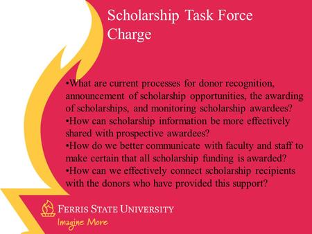 Scholarship Task Force Charge What are current processes for donor recognition, announcement of scholarship opportunities, the awarding of scholarships,