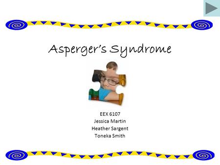 Asperger’s Syndrome EEX 6107 Jessica Martin Heather Sargent Toneka Smith.
