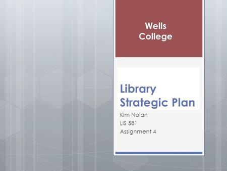Library Strategic Plan Kim Nolan LIS 581 Assignment 4 Wells College.