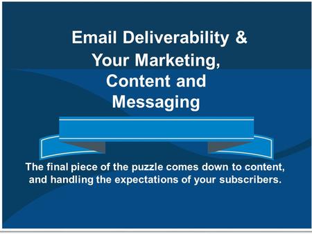 Email Deliverability & Your Marketing, Content and Messaging The final piece of the puzzle comes down to content, and handling the expectations of your.